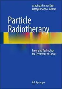 Particle Radiotherapy: Emerging Technology for Treatment of Cancer
