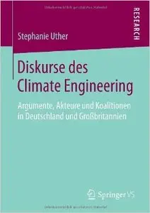 Diskurse des Climate Engineering: Argumente, Akteure und Koalitionen in Deutschland und Großbritannien