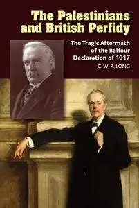 The Palestinians and British Perfidy: The Tragic Aftermath of the Balfour Declaration of 1917