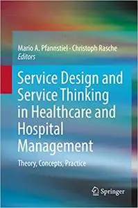 Service Design and Service Thinking in Healthcare and Hospital Management: Theory, Concepts, Practice (Repost)