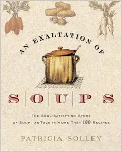 An Exaltation of Soups: The Soul-Satisfying Story of Soup, As Told in More Than 100 Recipes (Repost)