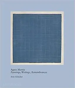 Agnes Martin: Paintings, Writings, Remembrances