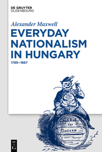 Everyday Nationalism in Hungary : 1789-1867