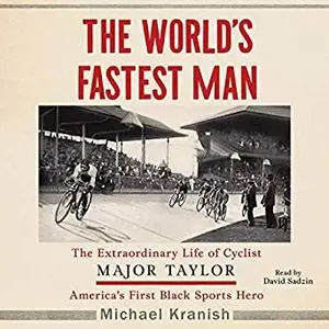 The World's Fastest Man: The Extraordinary Life of Cyclist Major Taylor, America's First Black Sports Hero [Audiobook]