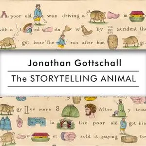 «The Storytelling Animal: How Stories Make Us Human» by Jonathan Gottschall