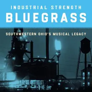VA - Industrial Strength Bluegrass- Southwestern Ohio's Musical Legacy (2021) [Official Digital Download 24/96]