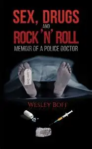 «Sex, Drugs and Rock 'n' Roll – Memoir of a Police Doctor» by Wesley Boff