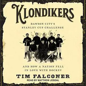 Klondikers: Dawson City's Stanley Cup Challenge and How a Nation Fell in Love with Hockey [Audiobook]