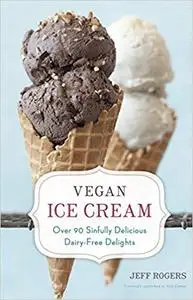 Vegan Ice Cream: Over 90 Sinfully Delicious Dairy-Free Delights: A Cookbook [Repost]