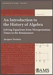An Introduction to the History of Algebra: Solving Equations from Mesopotamian Times to the Renaissance (Repost)