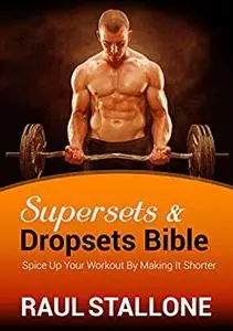 Supersets And Dropsets Bible: Spice Up Your Workout By Making It Shorter