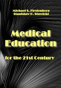 "Medical Education for the 21st Century" ed. by Michael S. Firstenberg, Stanislaw P. Stawicki
