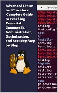 Advanced Linux for Educators: Complete Guide to Teaching Essential Commands, Administration, Optimization, and Security Step