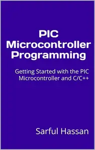 PIC Microcontroller Programming: Getting Started with the PIC Microcontroller and C/C++