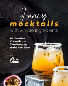 Fancy Mocktails with Simple Ingredients: Alcohol-free Cocktails that Take Partying to the Next Level