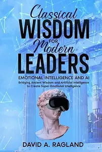 Classical Wisdom for Modern Leaders: Emotional Intelligence and AI