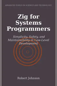 Zig for Systems Programmers: Simplicity, Safety, and Maintainability in Low-Level Development