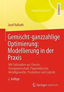 Gemischt-ganzzahlige Optimierung: Modellierung in der Praxis: Mit Fallstudien aus Chemie, Energiewirtschaft, Papierindustrie, M