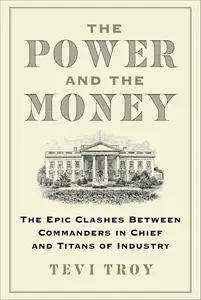 The Power and the Money: The Epic Clashes Between Commanders in Chief and Titans of Industry