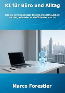 KI für Büro und Alltag: Wie du mit künstlicher Intelligenz deine Arbeit leichter, schneller und effizienter machst