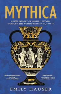 Mythica: A New History of Homer’s World, Through the Women Written Out of It