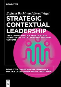 Strategic Contextual Leadership: The Blueprint for CEOs and Executives to Master the Art of Leadership in Dynamic Contexts