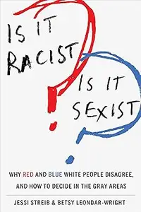 Is It Racist? Is It Sexist?: Why Red and Blue White People Disagree, and How to Decide in the Gray Areas