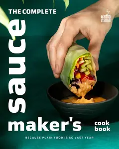 The Complete Sauce Maker's Cookbook: Because Plain Food is So Last Year