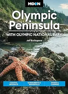 Moon Olympic Peninsula: With Olympic National Park: Coastal Getaways, Rainforests & Waterfalls, Hiking & Camping