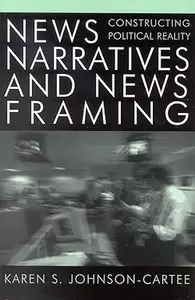 News Narratives and News Framing: Constructing Political Reality