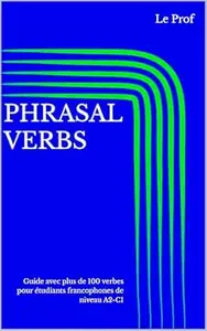 PHRASAL VERBS : Guide avec plus de 100 verbes pour étudiants francophones de niveau A2-C1