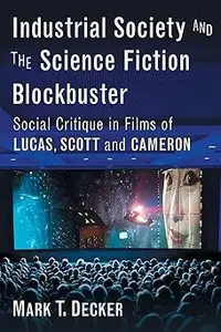 Industrial Society and the Science Fiction Blockbuster: Social Critique in Films of Lucas, Scott and Cameron