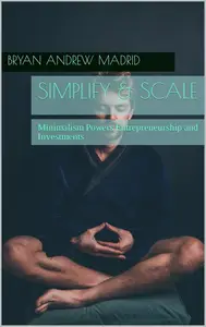 Simplify & Scale: Minimalism Powers Entrepreneurship and Investments