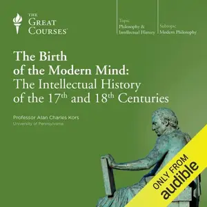 The Birth of the Modern Mind: The Intellectual History of the 17th and 18th Centuries