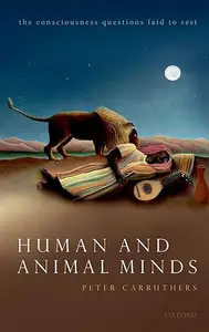 Human and Animal Minds: The Consciousness Questions Laid to Rest (Repost)