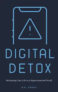 Digital Detox : Reclaiming Your Life in a Hyperconnected World