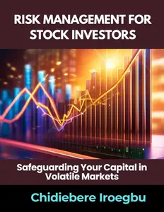 RISK MANAGEMENT FOR STOCK INVESTORS: Safeguarding Your Capital in Volatile Markets