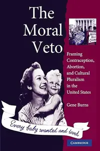 The Moral Veto: Framing Contraception, Abortion, and Cultural Pluralism in the United States