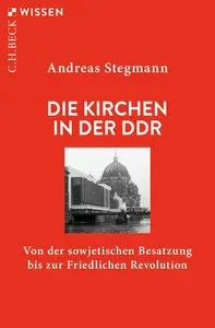 Die Kirchen in der DDR: Von der sowjetischen Besatzung bis zur Friedlichen Revolution