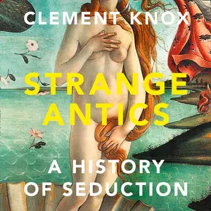 Strange Antics: A History of Seduction [Audiobook]