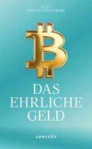 Alex von Frankenberg - Bitcoin – Das ehrliche Geld