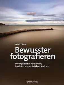 Bewusster fotografieren: Ein Wegweiser zu Achtsamkeit, Kreativität und persönlichem Ausdruck