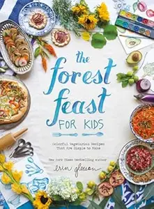 The Forest Feast for Kids: Colorful Vegetarian Recipes That Are Simple to Make (Repost)