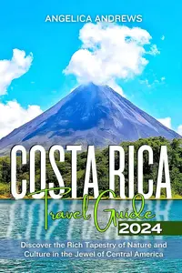 Costa Rica Travel Guide 2024: Discover the Rich Tapestry of Nature and Culture in the Jewel of Central America