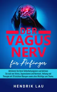 Der Vagus Nerv für Anfänger: Aktivieren Sie ihren Selbstheilungsnerv und befreien Sie sich von Stress, Depressionen und Burnout