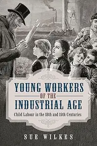 Young Workers of the Industrial Age: Child Labour in the 18th and 19th Centuries