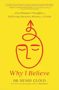 Why I Believe: A Psychologist's Thoughts on Suffering, Miracles, Science, and Faith