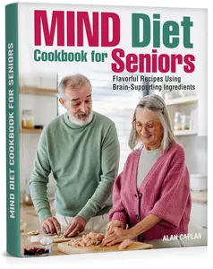 MIND Diet Cookbook for Seniors: Flavorful Recipes Using Brain-Supporting Ingredients