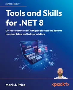 Tools and Skills for .NET 8: Get the career you want with good practices and patterns to design