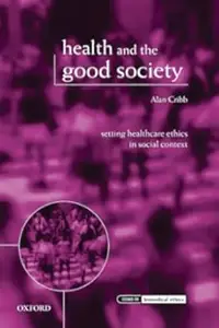 Health and the Good Society: Setting Healthcare Ethics in Social Context